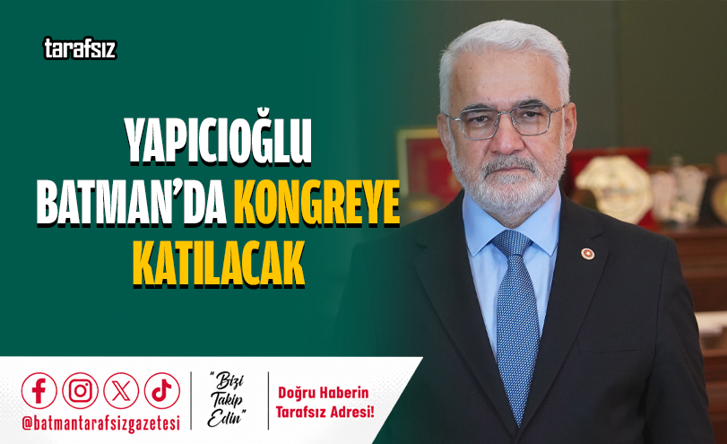 YAPICIOĞLU BATMAN’DA KONGREYE KATILACAK