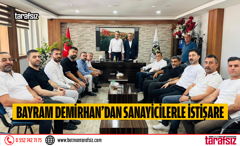 BAYRAM DEMİRHAN’DAN SANAYİCİLERLE İSTİŞARE