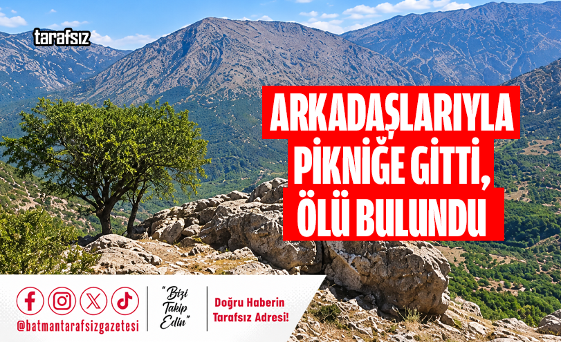 ARKADAŞLARIYLA PİKNİĞE GİTTİ, ÖLÜ BULUNDU