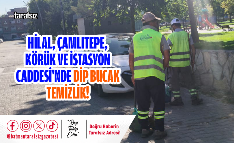 Hilal, Çamlıtepe, Körük Ve İstasyon Caddesi’nde Dip Bucak Temizlik!