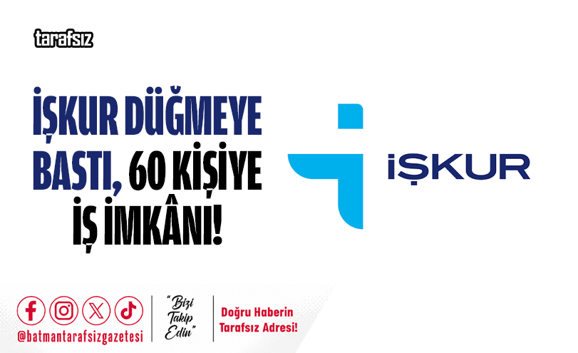 İŞKUR DÜĞMEYE BASTI, 60 KİŞİYE İŞ İMKÂNI!