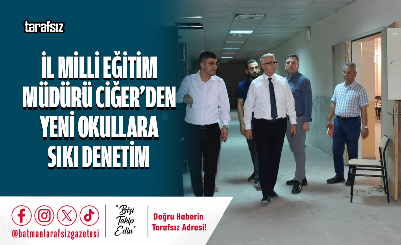 İl Milli Eğitim Müdürü Ciğer’den Yeni Okullara Sıkı Denetim