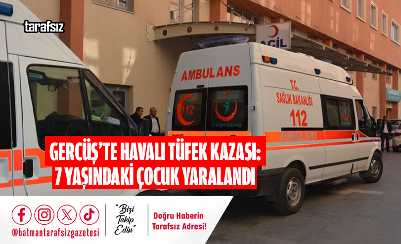 Gercüş’te Havalı Tüfek Kazası: 7 Yaşındaki Çocuk Yaralandı