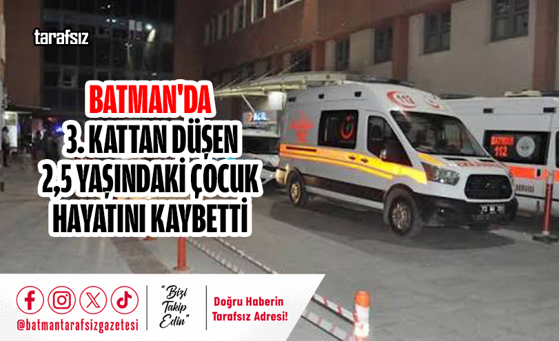 Batman’da 3. Kattan Düşen 2,5 Yaşındaki Çocuk Hayatını Kaybetti