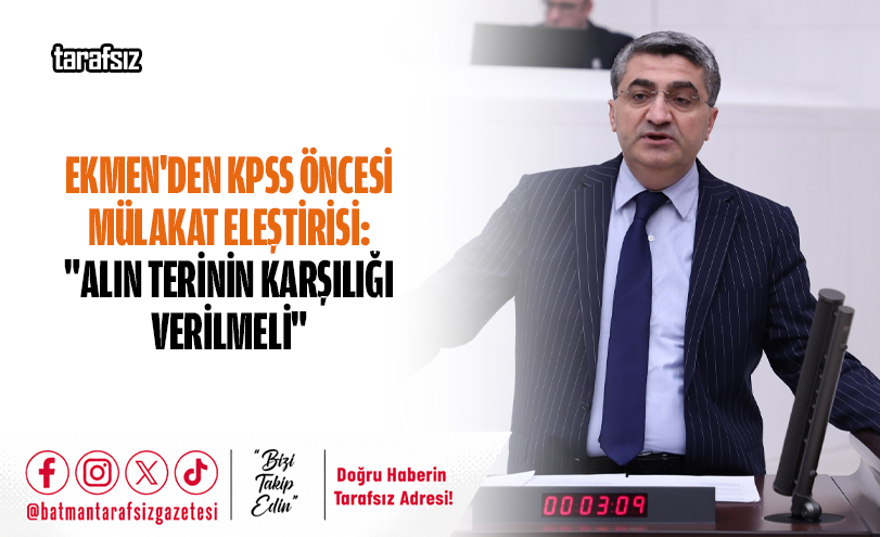 Ekmen’den KPSS Öncesi Mülakat Eleştirisi: “Alın Terinin Karşılığı Verilmeli”