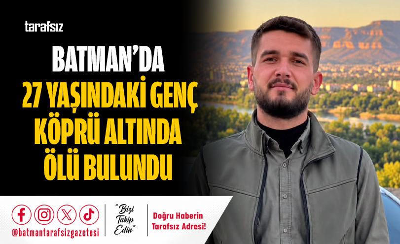 Batman’da 27 Yaşındaki Genç Köprü Altında Ölü Bulundu