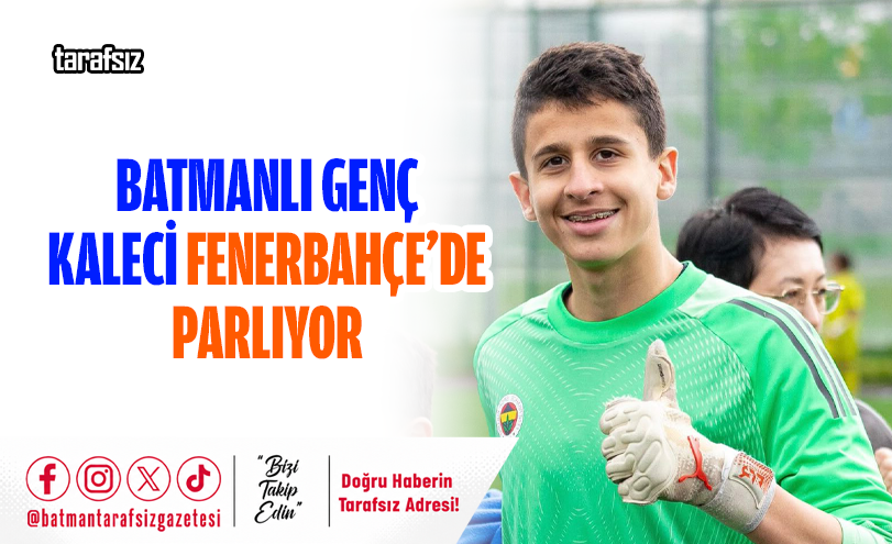 BATMANLI GENÇ KALECİ FENERBAHÇE’DE PARLIYOR
